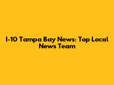 I-10 Tampa Bay News: Top Local News Team