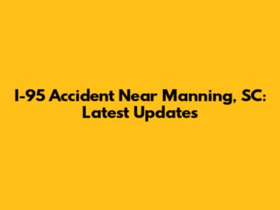 I-95 Accident Near Manning, SC: Latest Updates