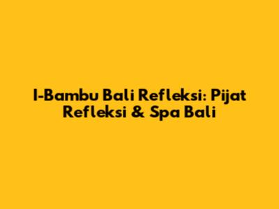 I-Bambu Bali Refleksi: Pijat Refleksi & Spa Bali
