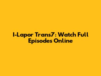I-Lapor Trans7: Watch Full Episodes Online