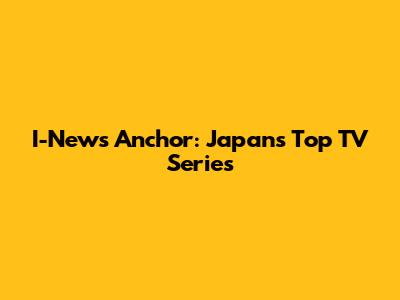 I-News Anchor: Japan's Top TV Series