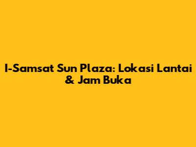 I-Samsat Sun Plaza: Lokasi Lantai & Jam Buka