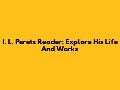 I. L. Peretz Reader: Explore His Life And Works