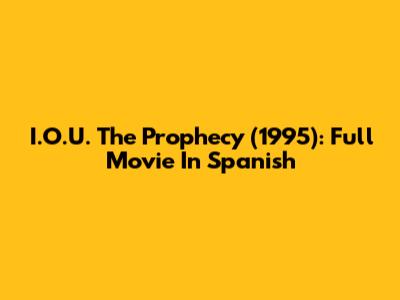 I.O.U. The Prophecy (1995): Full Movie In Spanish