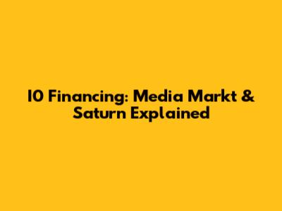 I0 Financing: Media Markt & Saturn Explained