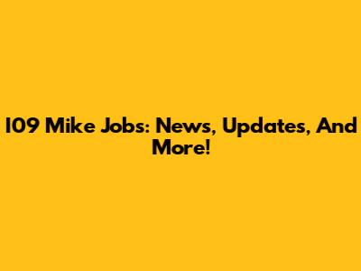 I09 Mike Jobs: News, Updates, And More!