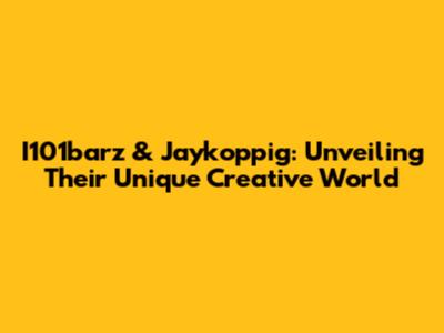 I101barz & Jaykoppig: Unveiling Their Unique Creative World