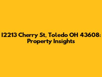 I2213 Cherry St, Toledo OH 43608: Property Insights