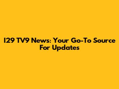 I29 TV9 News: Your Go-To Source For Updates