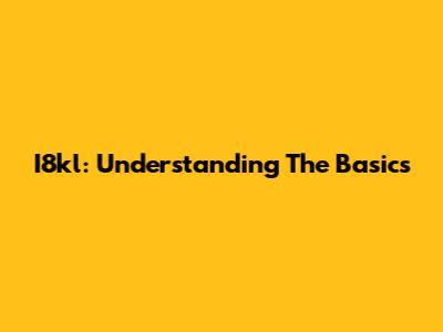 I8kl: Understanding The Basics