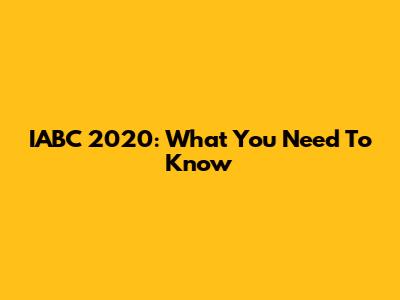 IABC 2020: What You Need To Know