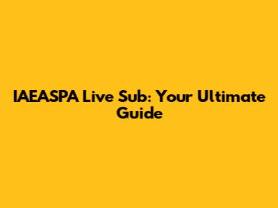 IAEASPA Live Sub: Your Ultimate Guide