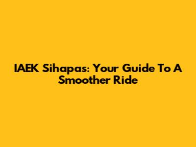 IAEK Sihapas: Your Guide To A Smoother Ride