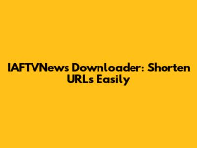 IAFTVNews Downloader: Shorten URLs Easily