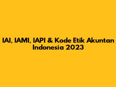 IAI, IAMI, IAPI & Kode Etik Akuntan Indonesia 2023
