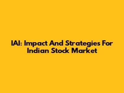 IAI: Impact And Strategies For Indian Stock Market