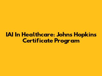 IAI In Healthcare: Johns Hopkins Certificate Program