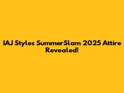 IAJ Styles' SummerSlam 2025 Attire Revealed!