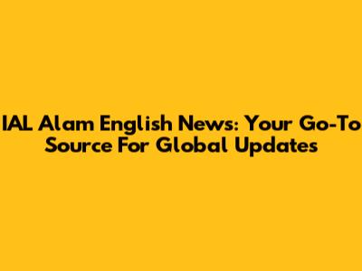 IAL Alam English News: Your Go-To Source For Global Updates