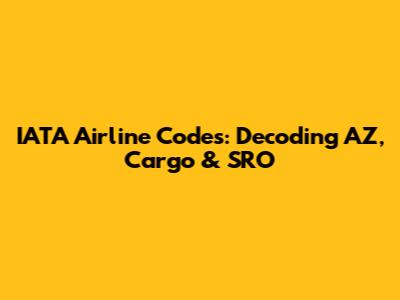 IATA Airline Codes: Decoding AZ, Cargo & SRO