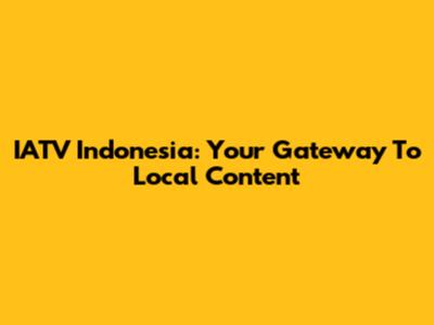 IATV Indonesia: Your Gateway To Local Content