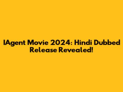 IAgent Movie 2024: Hindi Dubbed Release Revealed!
