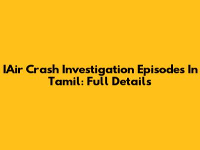 IAir Crash Investigation Episodes In Tamil: Full Details