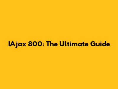 IAjax 800: The Ultimate Guide
