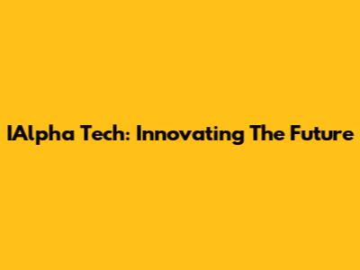 IAlpha Tech: Innovating The Future