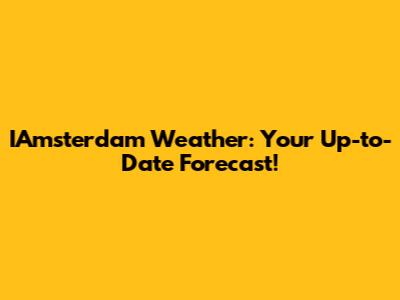 IAmsterdam Weather: Your Up-to-Date Forecast!