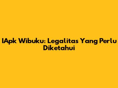 IApk Wibuku: Legalitas Yang Perlu Diketahui