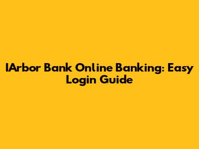IArbor Bank Online Banking: Easy Login Guide
