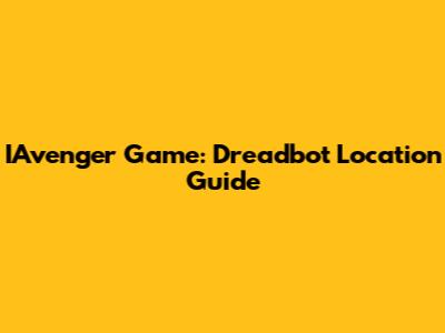 IAvenger Game: Dreadbot Location Guide