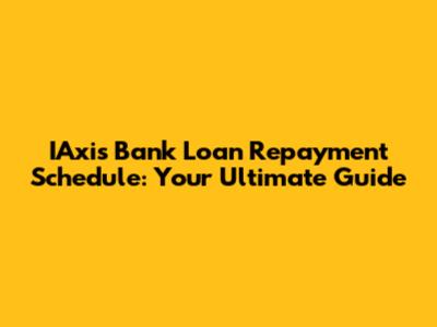 IAxis Bank Loan Repayment Schedule: Your Ultimate Guide