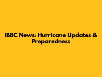IBBC News: Hurricane Updates & Preparedness