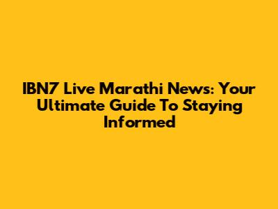 IBN7 Live Marathi News: Your Ultimate Guide To Staying Informed