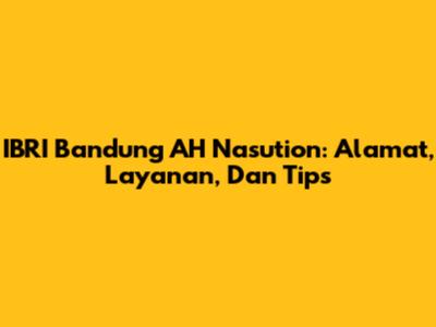 IBRI Bandung AH Nasution: Alamat, Layanan, Dan Tips
