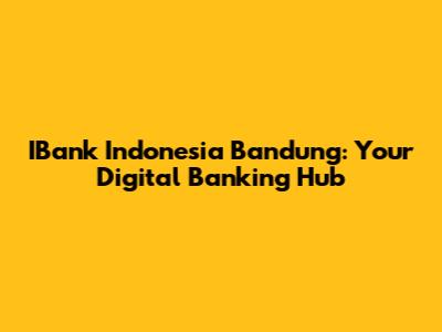 IBank Indonesia Bandung: Your Digital Banking Hub