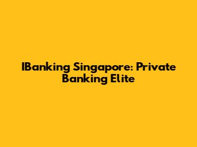 IBanking Singapore: Private Banking Elite