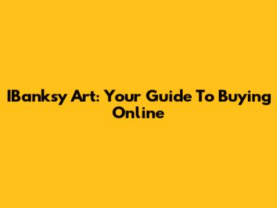 IBanksy Art: Your Guide To Buying Online