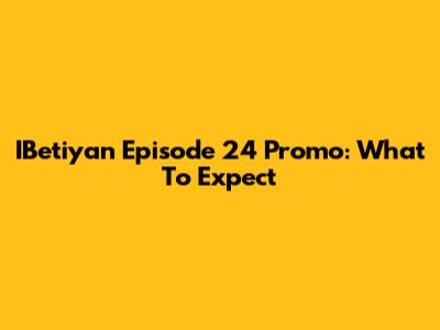 IBetiyan Episode 24 Promo: What To Expect
