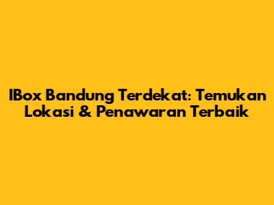 IBox Bandung Terdekat: Temukan Lokasi & Penawaran Terbaik
