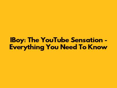 IBoy: The YouTube Sensation - Everything You Need To Know
