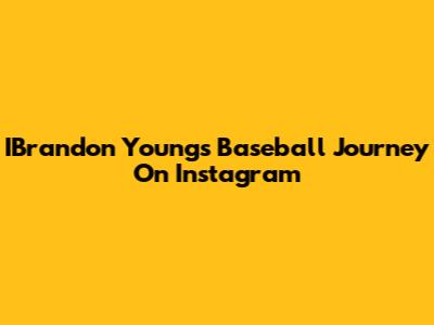 IBrandon Young's Baseball Journey On Instagram