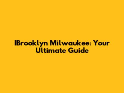 IBrooklyn Milwaukee: Your Ultimate Guide