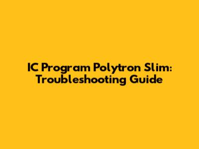IC Program Polytron Slim: Troubleshooting Guide