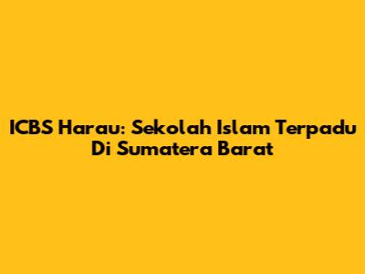 ICBS Harau: Sekolah Islam Terpadu Di Sumatera Barat