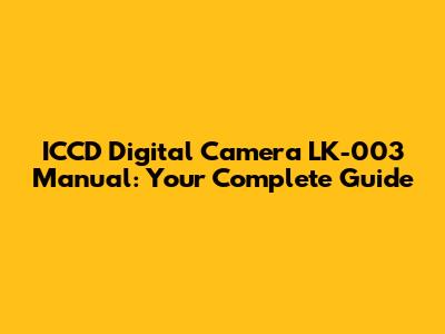 ICCD Digital Camera LK-003 Manual: Your Complete Guide