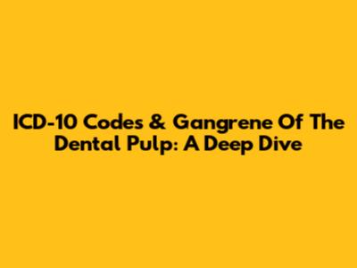 ICD-10 Codes & Gangrene Of The Dental Pulp: A Deep Dive