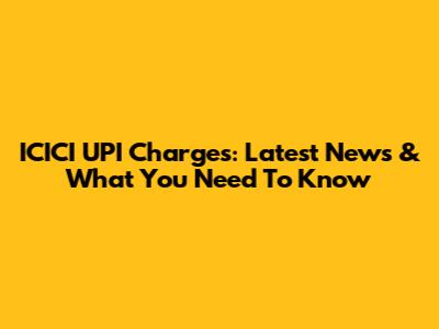 ICICI UPI Charges: Latest News & What You Need To Know